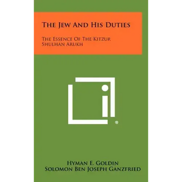 The Jew and His Duties: The Essence of the Kitzur Shulhan Arukh