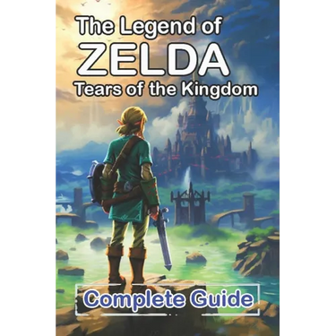 The Legend of Zelda Tears of the Kingdom Complete Guide and Walkthrough: Bosses Strategies Guide and Top Tips