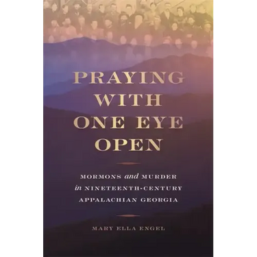 Praying with One Eye Open: Mormons and Murder in Nineteenth-Century Appalachian Georgia