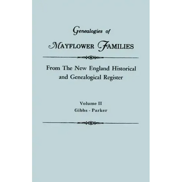 Genealogies of Mayflower Families from the New England Historical and Genealogical Register. in Three Volumes. Volume II: Gibbs - Parker