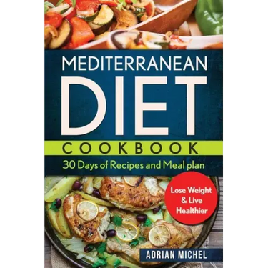Mediterranean Diet Cookbook: 30 days of Recipes and Meal plan to Lose Weight and Live Healthier