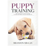Puppy Training: Discover How to Train and How to raise the perfect Dog of Your Dreams