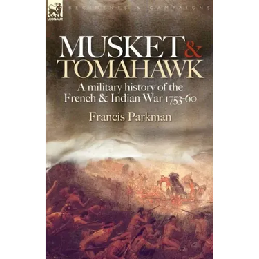 Musket & Tomahawk: A Military History of the French & Indian War, 1753-1760