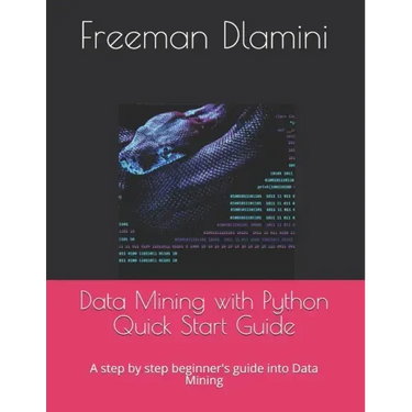 Data Mining with Python Quick Start Guide: A step by step beginner's guide into Data Mining