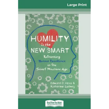 Humility Is the New Smart: Rethinking Human Excellence in the Smart Machine Age (16pt Large Print Edition)