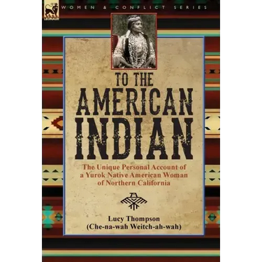 To the American Indian: the Unique Personal Account of a Yurok Native American Woman of Northern California