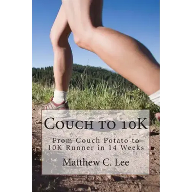Couch to 10K: From Couch Potato to 10K Runner in 14 Weeks