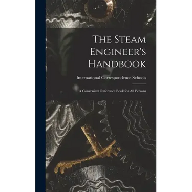 The Steam Engineer's Handbook: A Convenient Reference Book for All Persons