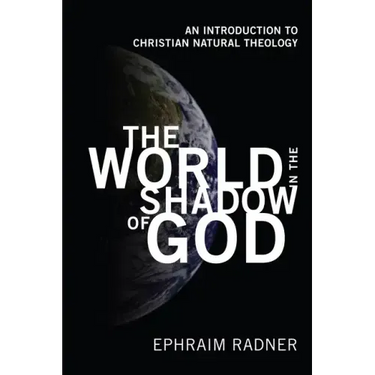 The World in the Shadow of God: An Introduction to Christian Natural Theology