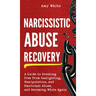 Narcissistic Abuse Recovery: A Guide to Breaking Free from Gaslighting, Manipulation, and Emotional Abuse, and Becoming Whole Again