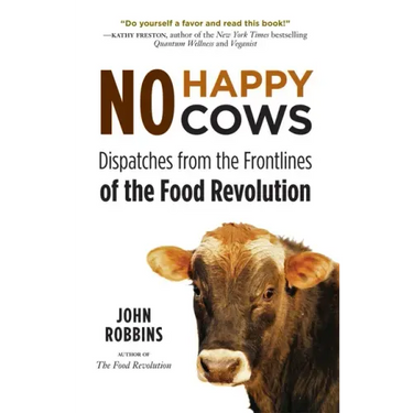No Happy Cows: Dispatches from the Frontlines of the Food Revolution (Vegetarian, Vegan, Sustainable Diet, for Readers of the Ethics of What We Eat)