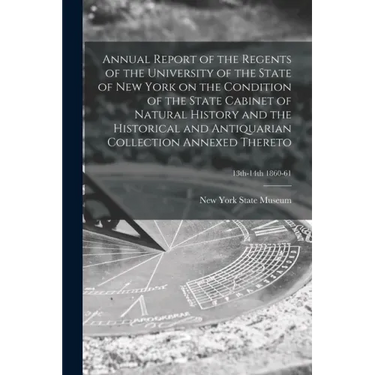 Annual Report of the Regents of the University of the State of New York on the Condition of the State Cabinet of Natural History and the Historical an