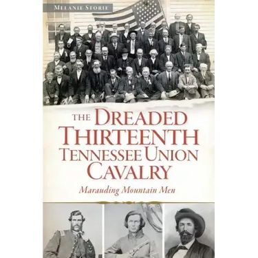 The Dreaded 13th Tennessee Union Cavalry: Marauding Mountain Men