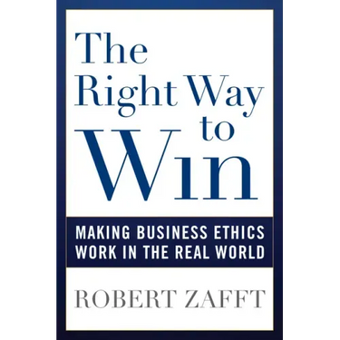 The Right Way to Win: Making Business Ethics Work in the Real World