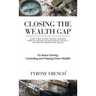 Closing the Wealth Gap: Chart a New Course Towards: Acquiring Perpetual Income, Building Financial Security and Creating Generational Wealth