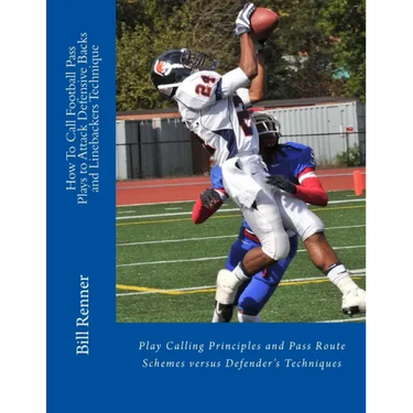 How To Call Football Pass Plays to Attack Defensive Backs and Linebackers Technique: Play Calling Principles and Pass Route Schemes versus Defender's