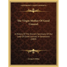 The Virgin Mother Of Good Counsel: A History Of The Ancient Sanctuary Of Our Lady Of Good Counsel In Genazzano (1884)