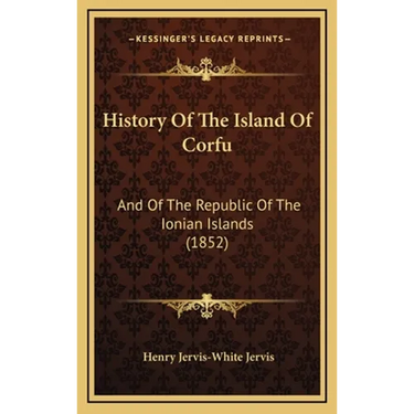 History Of The Island Of Corfu: And Of The Republic Of The Ionian Islands (1852)