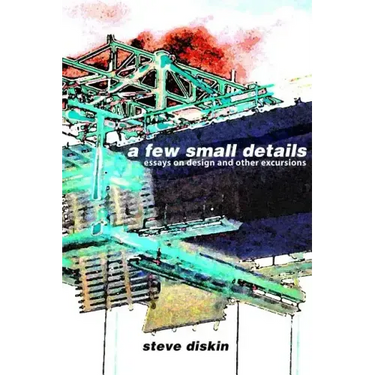 A Few Small Details: Essays on Design and Other Excursions