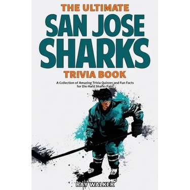 The Ultimate San Jose Sharks Trivia Book: A Collection of Amazing Trivia Quizzes and Fun Facts for Die-Hard Sharks Fans!