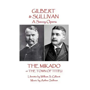 W.S Gilbert & Arthur Sullivan - The Mikado: or The Town of Titipu