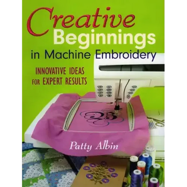 Creative Beginnings in Machine Embroider: Innovative Ideas for Expert Results