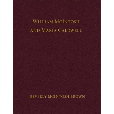 William McIntosh and Maria Caldwell McIntosh: The Life and Journey of William and Maria Caldwell McIntosh From Lanark, Ontario, Canada to Mount Pleasa