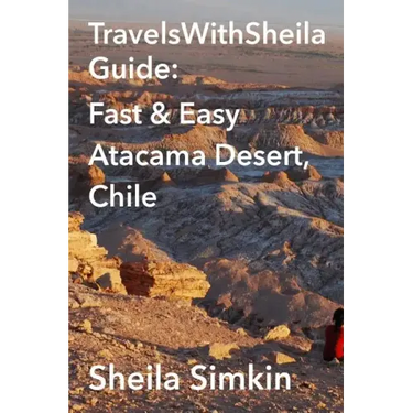 TravelsWithSheila Guide: Fast & Easy Atacama Desert, Chile