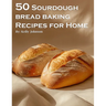 50 Sourdough Bread Baking Recipes for Home