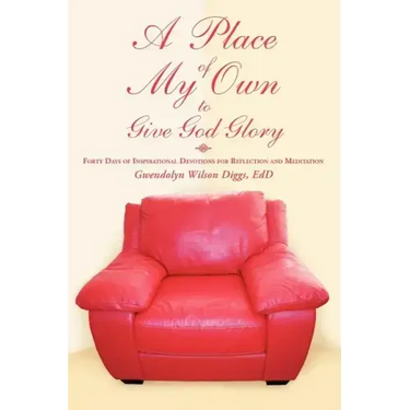 A Place of My Own to Give God Glory: Forty Days of Inspirational Devotions for Reflection and Meditation