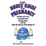 The Dudes' Guide to Pregnancy: Dealing with Your Expecting Wife, Coming Baby, and the End of Life as You Knew It