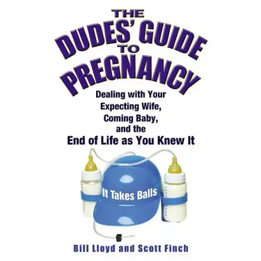 The Dudes' Guide to Pregnancy: Dealing with Your Expecting Wife, Coming Baby, and the End of Life as You Knew It