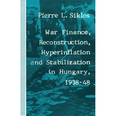 War Finance, Reconstruction, Hyperinflation and Stabilization in Hungary, 1938-48