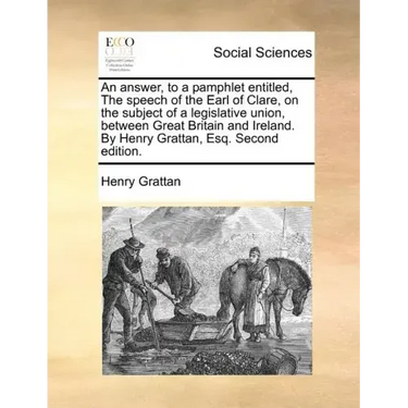 An Answer, to a Pamphlet Entitled, the Speech of the Earl of Clare, on the Subject of a Legislative Union, Between Great Britain and Ireland. by Henry