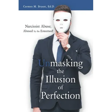 Unmasking the Illusion of Perfection: Narcissist Abuse; Abused by the Esteemed!