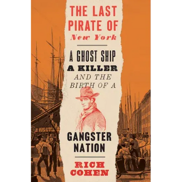 The Last Pirate of New York: A Ghost Ship, a Killer, and the Birth of a Gangster Nation