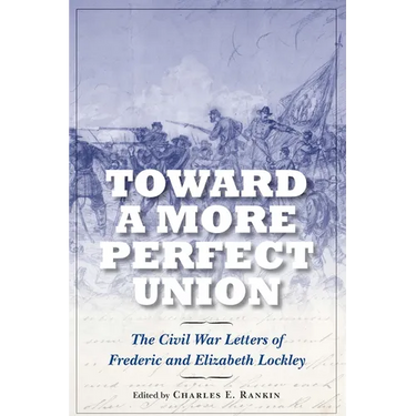 Toward a More Perfect Union: The Civil War Letters of Frederic and Elizabeth Lockley
