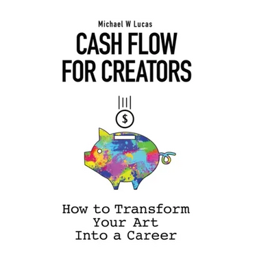 Cash Flow for Creators: How to Transform your Art into a Career