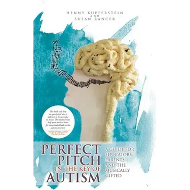 Perfect Pitch in the Key of Autism: A Guide for Educators, Parents, and the Musically Gifted