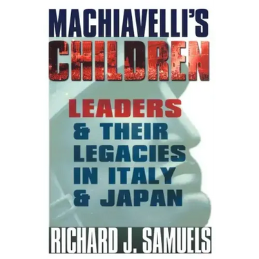 Machiavelli's Children: Leaders and Their Legacies in Italy and Japan