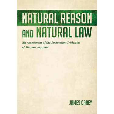 Natural Reason and Natural Law: An Assessment of the Straussian Criticisms of Thomas Aquinas
