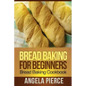 Bread Baking for Beginners: Bread Baking Cookbook