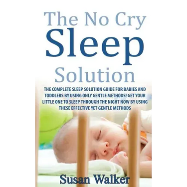 The No Cry Sleep Solution: The Complete Sleep Solution Guide for Babies and Toddlers by Using Only Gentle Methods!