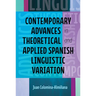 Contemporary Advances in Theoretical and Applied Spanish Linguistic Variation