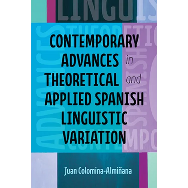 Contemporary Advances in Theoretical and Applied Spanish Linguistic Variation