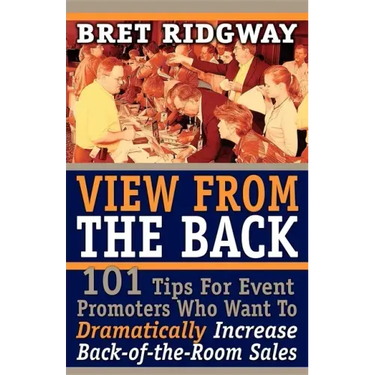 View from the Back: 101 Tips for Event Promoters Who Want to Dramatically Increase Back-Of-The-Room Sales