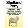 Shetland Pony. Shetland Pony Owner's Manual. Shetland Pony book for care, costs, health, diet and grooming.