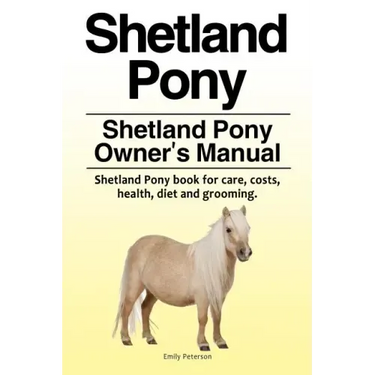 Shetland Pony. Shetland Pony Owner's Manual. Shetland Pony book for care, costs, health, diet and grooming.