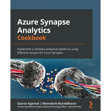 Azure Synapse Analytics Cookbook: Implement a limitless analytical platform using effective recipes for Azure Synapse