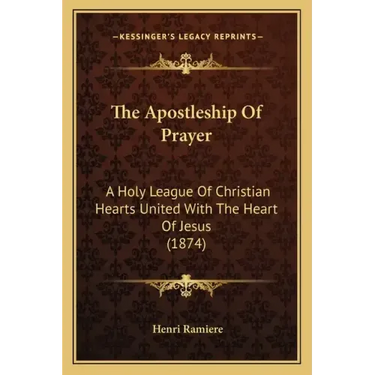 The Apostleship of Prayer: A Holy League of Christian Hearts United with the Heart of Jesus (1874)